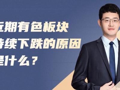 近期有色板塊持續下跌的原因是什么？